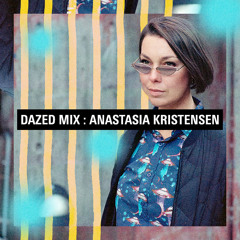 Dazed Mix: Anastasia Kristensen