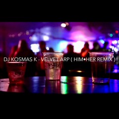 DJ KOSMAS K - VELVET ARP (HIM•HER REMIX)
