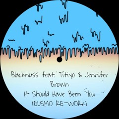 Blacknuss Feat. Titiyo Jennifer Brown -  It Should Have Been You (DUSMO RE - WORK)