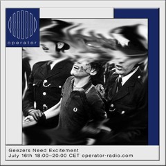 Geezers Need Excitement #8 | Operator radio | 16-7-2019