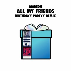 Madeon - All My Friends (Birthdayy Partyy Remix)