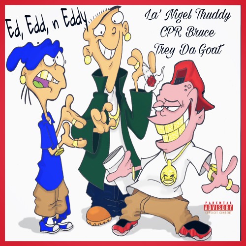 Ed, Edd, Eddy feat. La’Nigel Thuddy & Trey Da Goat