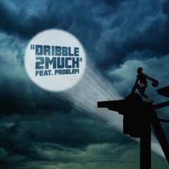 Dribble2Much (feat. Problem)
