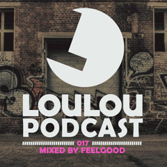Loulou Podcast 017 Mixed By FeelGood (FREE DOWNLOAD)