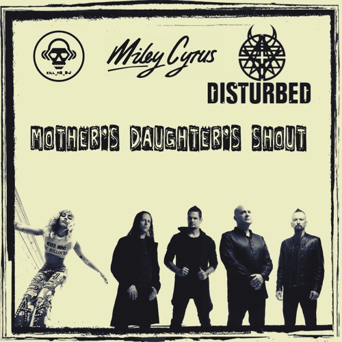 Mother's Daughter's Shout (Disturbed VS Miley Cyrus)