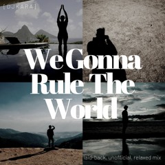 "We Gonna Rule The World" (Laid-back, Unofficial, Relaxed Mix) - [ D J K A R A ]