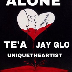 ALONE - Te’a x Jay Glo x UniqueTheArtist