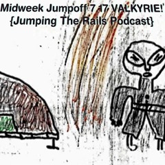 Midweek Jumpoff 7.17 VALKYRIE! {Jumping The Rails Podcast}