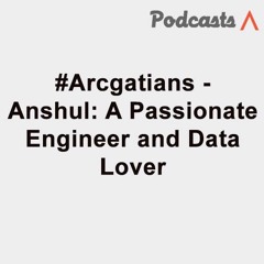#Arcgatians - Anshul: A Passionate Engineer and Data Lover