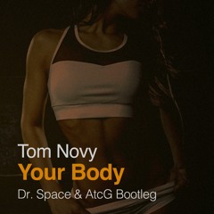 Tom Novy - Your Body (Dr. Space & AtcG Bootleg)
