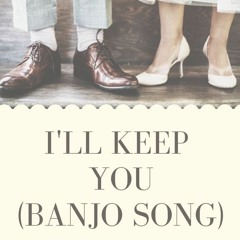 I'll keep You (Banjo Song)
