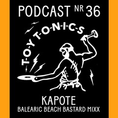 TOY TONICS PODCAST NR 36 - KAPOTE Balearic Beach Bastard Mixx