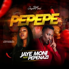 Jaye Moni X Pepenazi - Pepepe (prod. Austynobeatz)