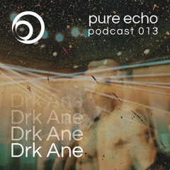 Pure Echo Podcast #013 - DRK ANE