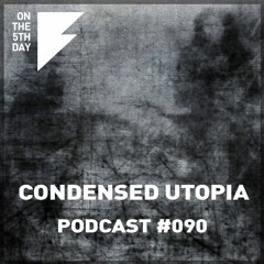 On The 5th Day Podcast #090 - Condensed Utopia