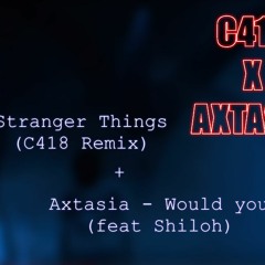 Would You + Stranger Things (Remix) (Axtasia, C418, Shiloh)