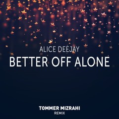 Alice Deejay - Better Off Alone (Tommer Mizrahi 2017 Remix)