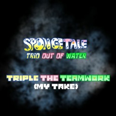[Spongetale AU Trio Out Of Water OST] - Triple The Teamwork (my Take)