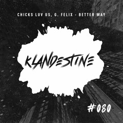 Chicks Luv Us, G. Felix - Better Way [KLANDESTINE 80]