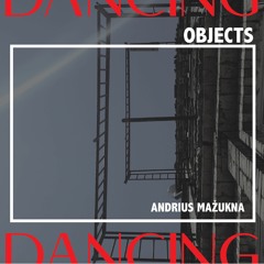 Dancing Objects'003 || Andrius Mažukna