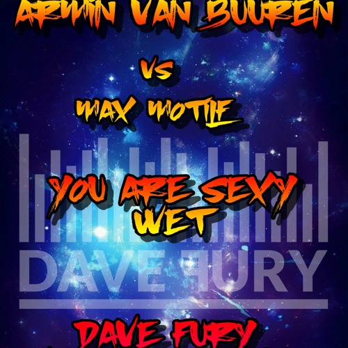 Armin Vam Buuren Vs Max Motilf - You Are Sexy WET (Dave Fury VocalMash Edit)