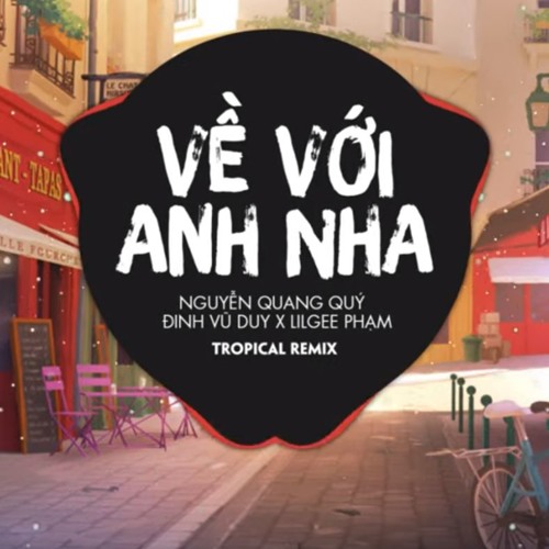 VỀ VỚI ANH NHA - (TROPICAL REMIX)