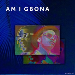 Am I Gbona (Camtrao Edit)