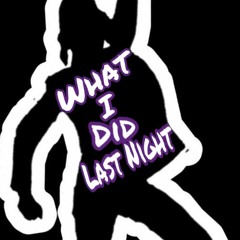 What I Did Last Night