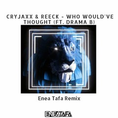 CryJaxx & Reeck - Who Would've Thought (ft. Drama B) (Enea Tafa Remix)