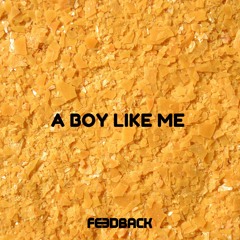FEEDBACK - A Boy Like Me (Original Mix) FREE DOWNLOAD!!!