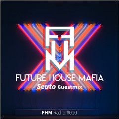 FUTURE HOUSE MAFIA RADIO #010 (Seuto Guestmix)