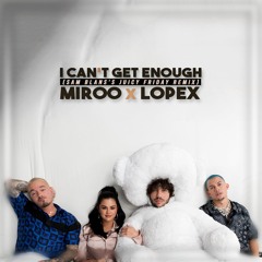 I Can't Get Enough x Miroo x Lopex (Sam Blans's Juicy Friday Remix)