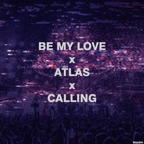 Be My Love x Atlas x Calling | Mashup