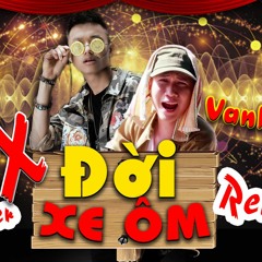 ĐỜI XE ÔM x VANH LEG x DJ TX REMIX
