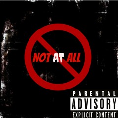 Not At All (Prod. Ace Bankz)