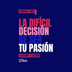 #002 - La Difícil Decisión de Ser tu Pasión