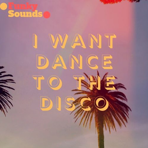 I Want Dance To The Disco (FunkySounds Original)