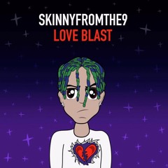 Skinnyfromthe9 - Love Blast