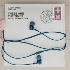 Martin Garrix & JRM - These Are The Times - SUSH & YOHAN Remix