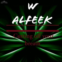 W Alfeek - Cutting off your breath (ft B.Spy)