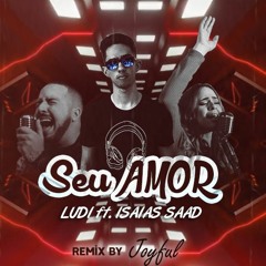 LUDI - Seu Amor Ft. Isaias Saad (Remix By Joyful)
