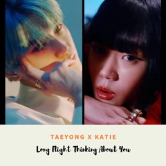 [MASHUP] TAEYONG X KATIE - Long Flight Thinking About You