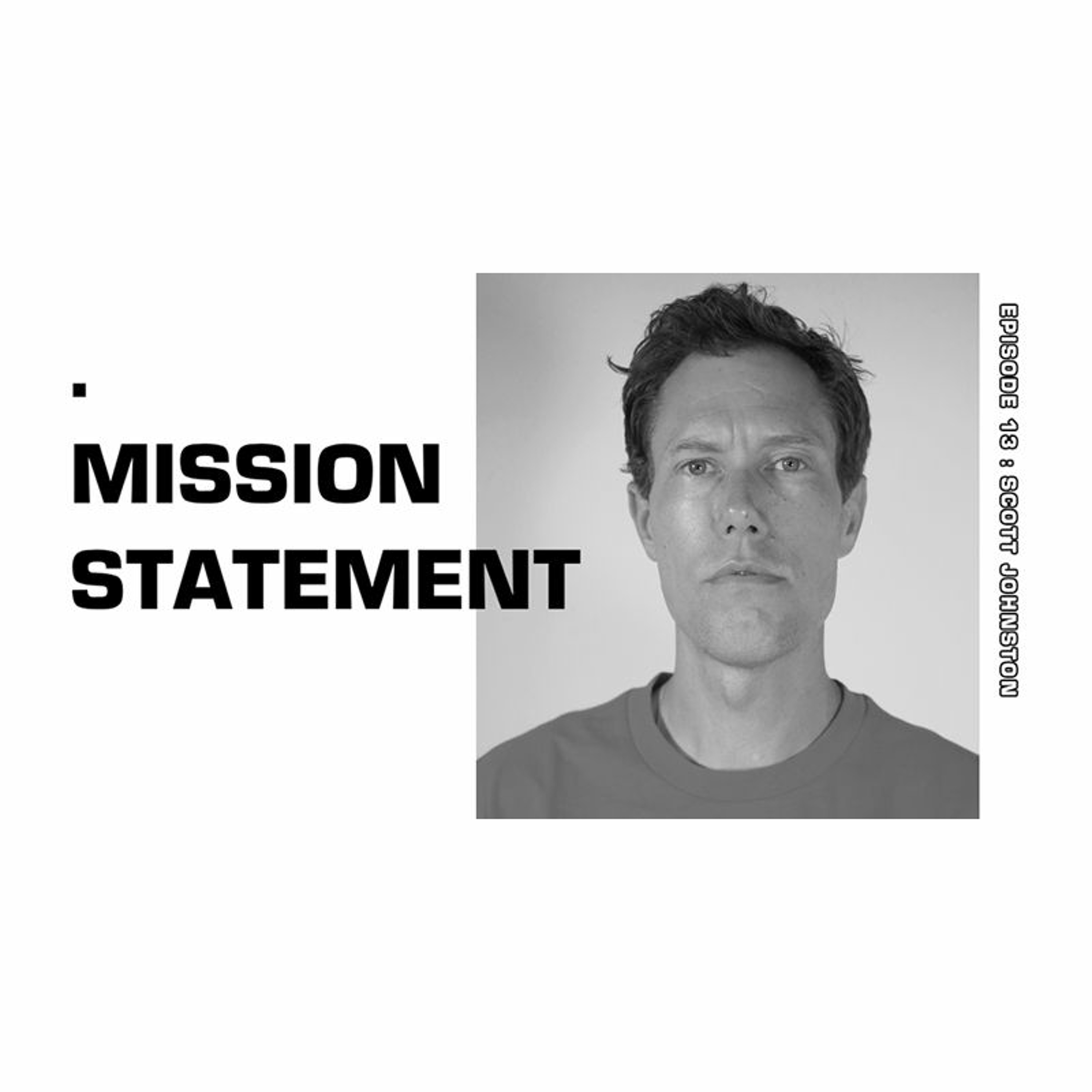 Mission Statement Episode 13: Scott Johnston Mission Statement Episode 13: Scott Johnston