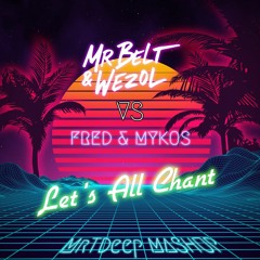 Mr Belt & Wezol X Fred & Mykos - Let's All Chant (MrTDeep Mashup) [FREE DOWNLOAD]