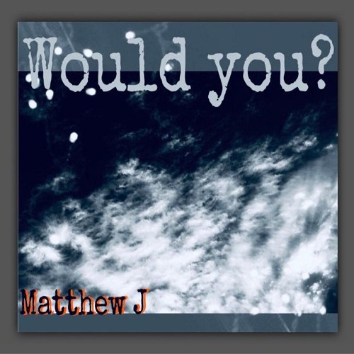 Matthew J - Would You? (prod. Matthew J)