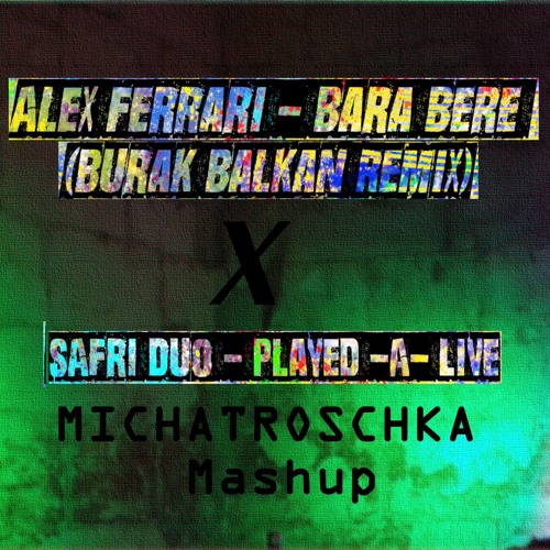 Alex Ferrari (Burak Balkan Remix) X Safri Duo (Played A-Live) Michatroschka Mashup