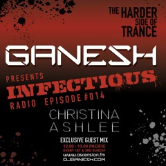 Ganesh pres. Infectious Radio - Episode #014 Christina Ashlee Guest Mix