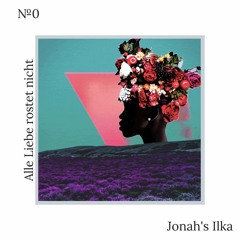 Jonah`s Ilka - №0「Alle Liebe rostet nicht」