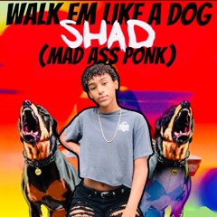 walk em like a dog- Shad (mad ass ponk) REMIX