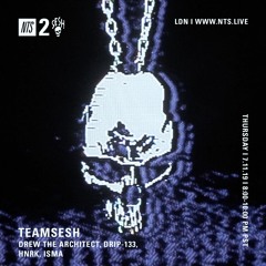TeamSesh NTS 11th July 2019: Drew The Architect, drip-133, hnrk & ISMA